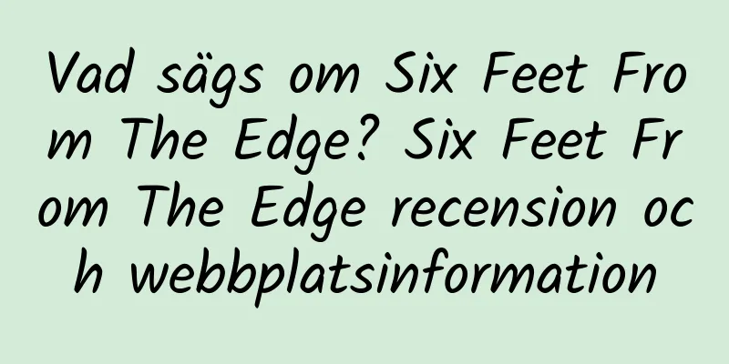 Vad sägs om Six Feet From The Edge? Six Feet From The Edge recension och webbplatsinformation