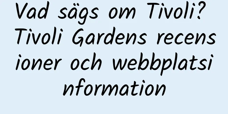 Vad sägs om Tivoli? Tivoli Gardens recensioner och webbplatsinformation