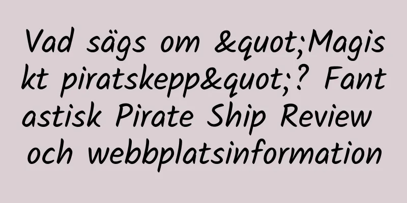 Vad sägs om "Magiskt piratskepp"? Fantastisk Pirate Ship Review och webbplatsinformation