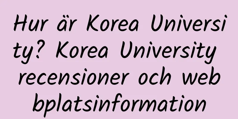 Hur är Korea University? Korea University recensioner och webbplatsinformation