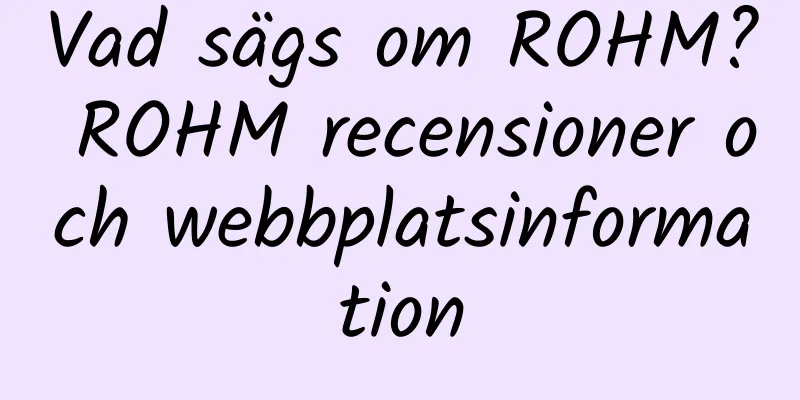 Vad sägs om ROHM? ROHM recensioner och webbplatsinformation