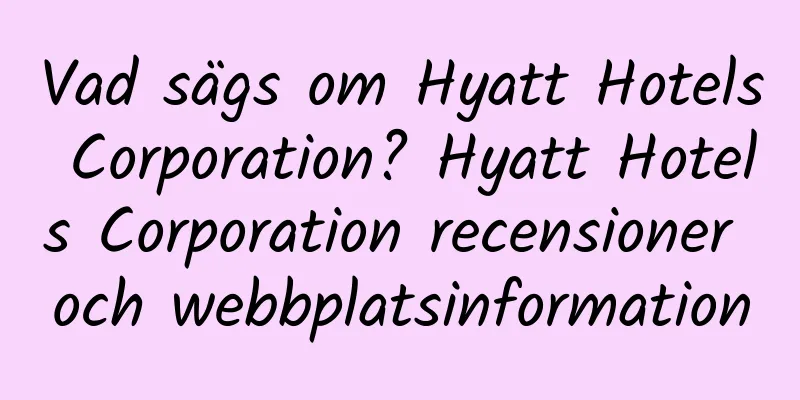 Vad sägs om Hyatt Hotels Corporation? Hyatt Hotels Corporation recensioner och webbplatsinformation