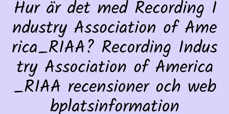 Hur är det med Recording Industry Association of America_RIAA? Recording Industry Association of America_RIAA recensioner och webbplatsinformation