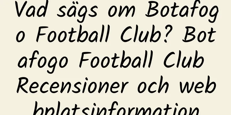 Vad sägs om Botafogo Football Club? Botafogo Football Club Recensioner och webbplatsinformation