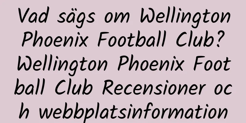 Vad sägs om Wellington Phoenix Football Club? Wellington Phoenix Football Club Recensioner och webbplatsinformation
