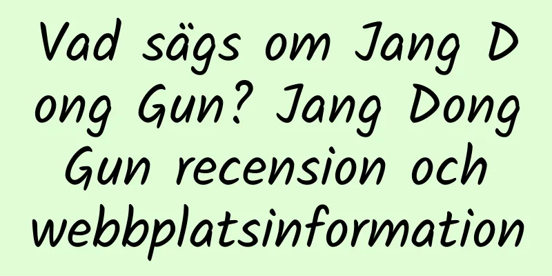 Vad sägs om Jang Dong Gun? Jang Dong Gun recension och webbplatsinformation
