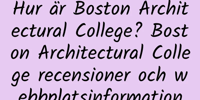 Hur är Boston Architectural College? Boston Architectural College recensioner och webbplatsinformation
