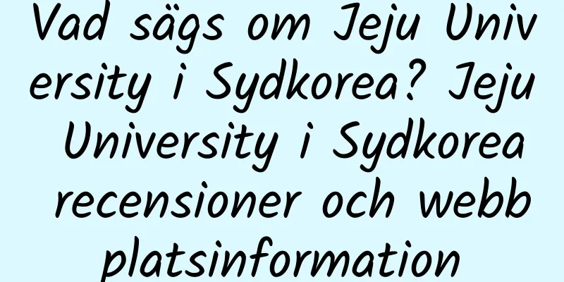 Vad sägs om Jeju University i Sydkorea? Jeju University i Sydkorea recensioner och webbplatsinformation