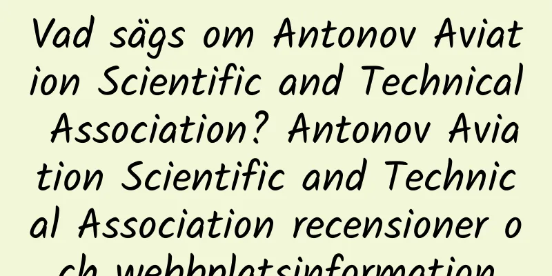 Vad sägs om Antonov Aviation Scientific and Technical Association? Antonov Aviation Scientific and Technical Association recensioner och webbplatsinformation