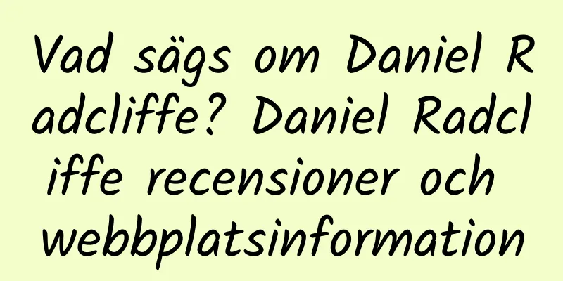 Vad sägs om Daniel Radcliffe? Daniel Radcliffe recensioner och webbplatsinformation