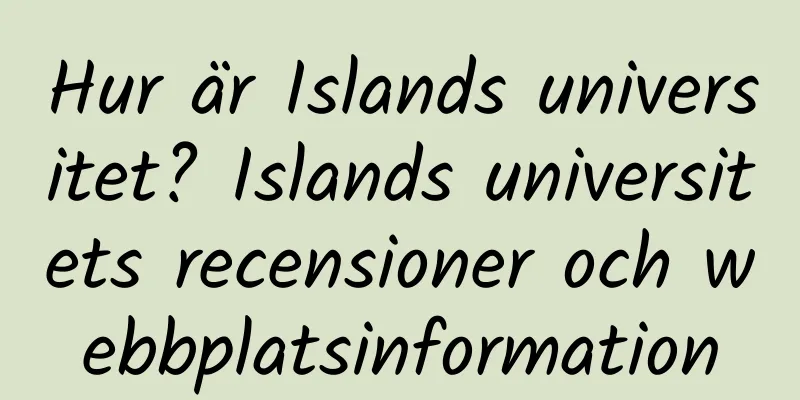 Hur är Islands universitet? Islands universitets recensioner och webbplatsinformation