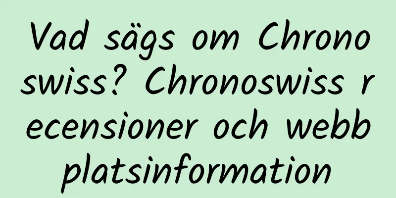 Vad sägs om Chronoswiss? Chronoswiss recensioner och webbplatsinformation