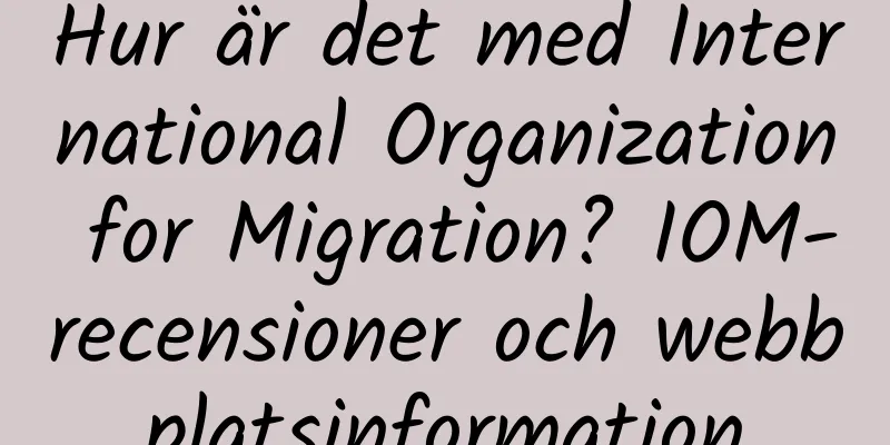 Hur är det med International Organization for Migration? IOM-recensioner och webbplatsinformation