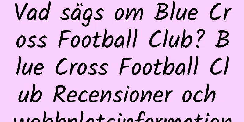 Vad sägs om Blue Cross Football Club? Blue Cross Football Club Recensioner och webbplatsinformation
