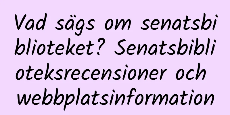 Vad sägs om senatsbiblioteket? Senatsbiblioteksrecensioner och webbplatsinformation