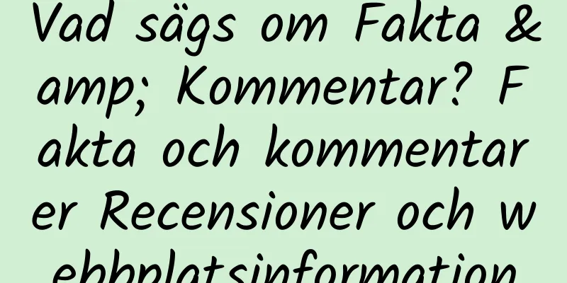 Vad sägs om Fakta & Kommentar? Fakta och kommentarer Recensioner och webbplatsinformation