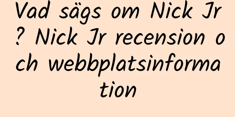 Vad sägs om Nick Jr? Nick Jr recension och webbplatsinformation