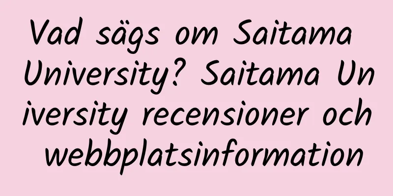 Vad sägs om Saitama University? Saitama University recensioner och webbplatsinformation