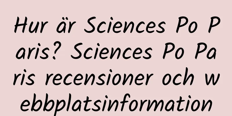 Hur är Sciences Po Paris? Sciences Po Paris recensioner och webbplatsinformation