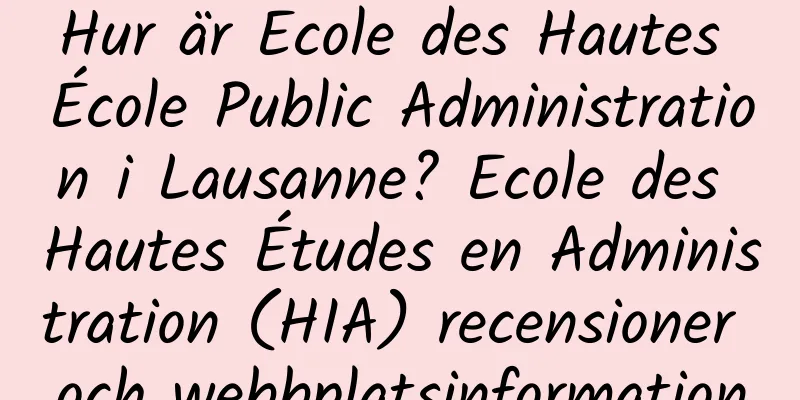 Hur är Ecole des Hautes École Public Administration i Lausanne? Ecole des Hautes Études en Administration (HIA) recensioner och webbplatsinformation