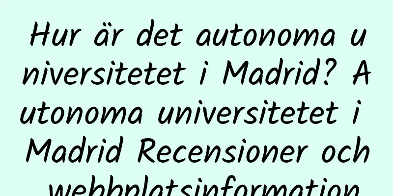 Hur är det autonoma universitetet i Madrid? Autonoma universitetet i Madrid Recensioner och webbplatsinformation