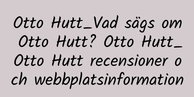 Otto Hutt_Vad sägs om Otto Hutt? Otto Hutt_Otto Hutt recensioner och webbplatsinformation