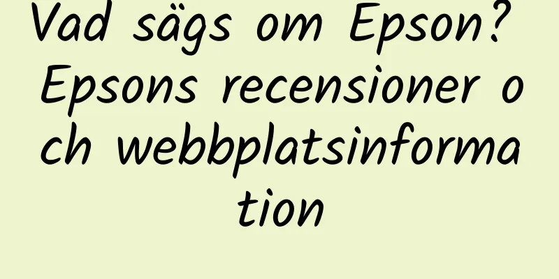 Vad sägs om Epson? Epsons recensioner och webbplatsinformation