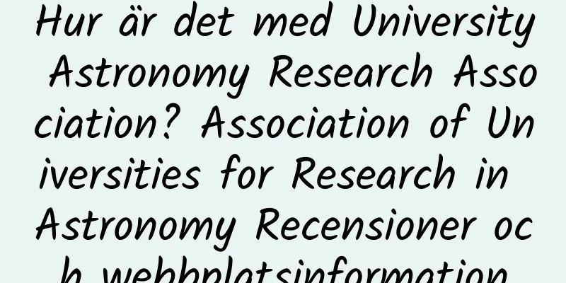 Hur är det med University Astronomy Research Association? Association of Universities for Research in Astronomy Recensioner och webbplatsinformation