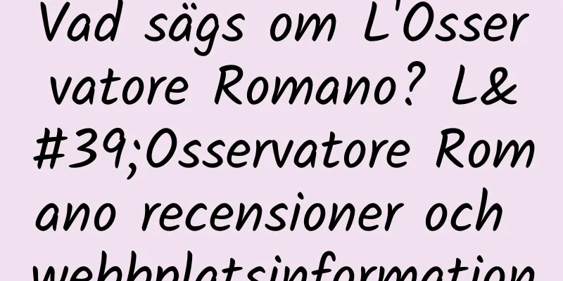 Vad sägs om L'Osservatore Romano? L'Osservatore Romano recensioner och webbplatsinformation