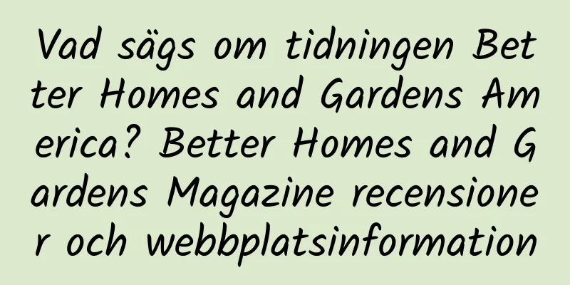 Vad sägs om tidningen Better Homes and Gardens America? Better Homes and Gardens Magazine recensioner och webbplatsinformation