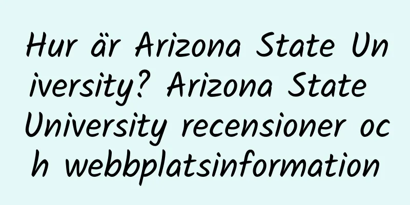 Hur är Arizona State University? Arizona State University recensioner och webbplatsinformation