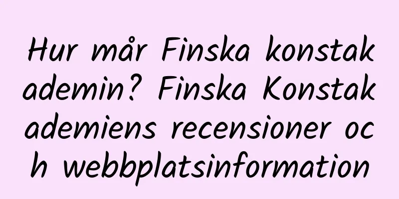 Hur mår Finska konstakademin? Finska Konstakademiens recensioner och webbplatsinformation
