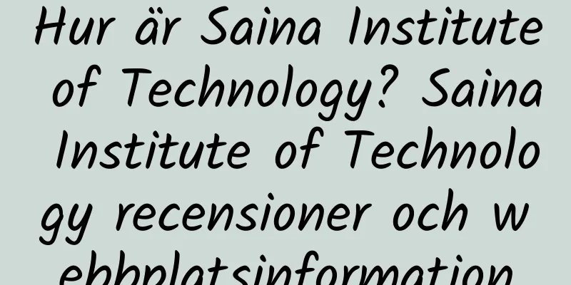 Hur är Saina Institute of Technology? Saina Institute of Technology recensioner och webbplatsinformation