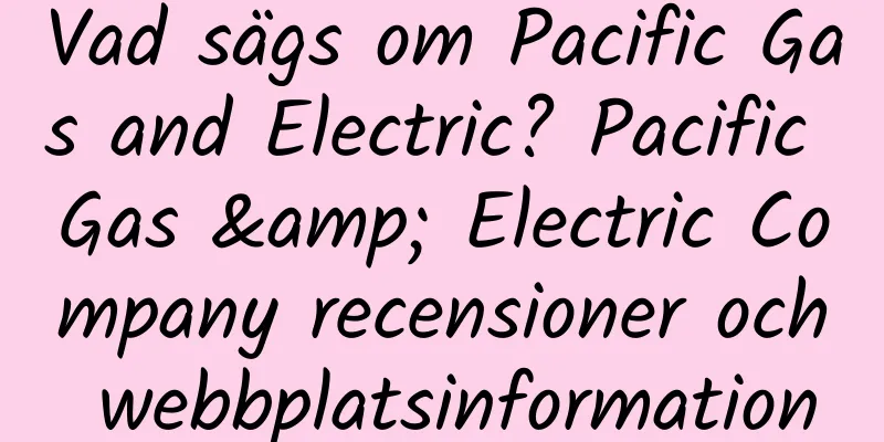 Vad sägs om Pacific Gas and Electric? Pacific Gas & Electric Company recensioner och webbplatsinformation