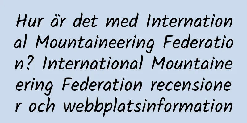 Hur är det med International Mountaineering Federation? International Mountaineering Federation recensioner och webbplatsinformation