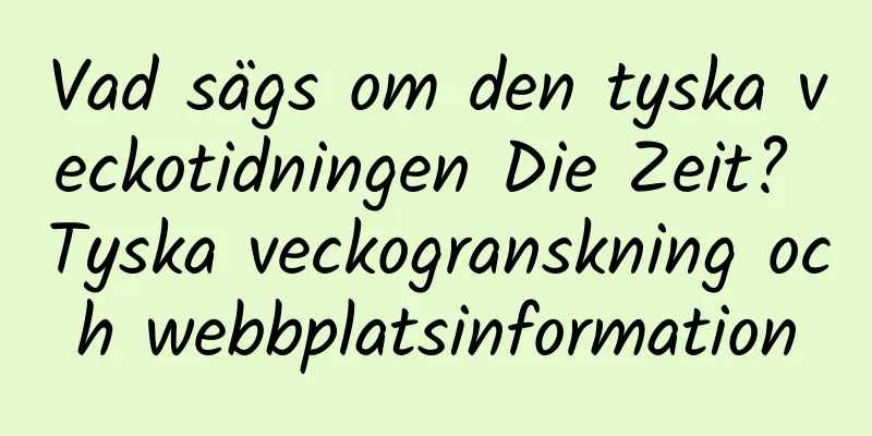 Vad sägs om den tyska veckotidningen Die Zeit? Tyska veckogranskning och webbplatsinformation