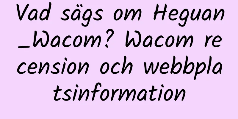 Vad sägs om Heguan_Wacom? Wacom recension och webbplatsinformation