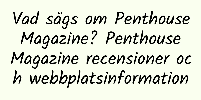 Vad sägs om Penthouse Magazine? Penthouse Magazine recensioner och webbplatsinformation