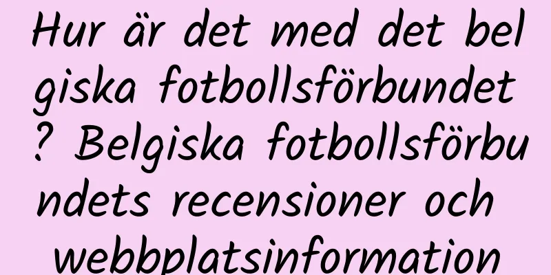 Hur är det med det belgiska fotbollsförbundet? Belgiska fotbollsförbundets recensioner och webbplatsinformation