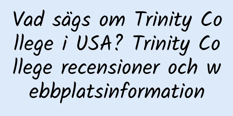 Vad sägs om Trinity College i USA? Trinity College recensioner och webbplatsinformation