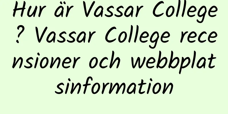 Hur är Vassar College? Vassar College recensioner och webbplatsinformation