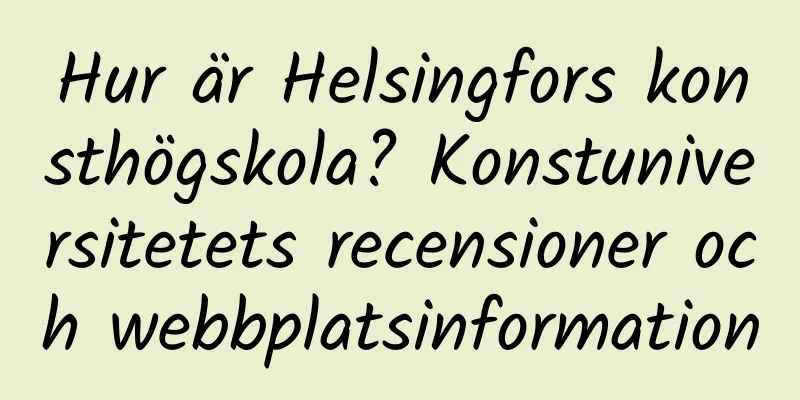 Hur är Helsingfors konsthögskola? Konstuniversitetets recensioner och webbplatsinformation
