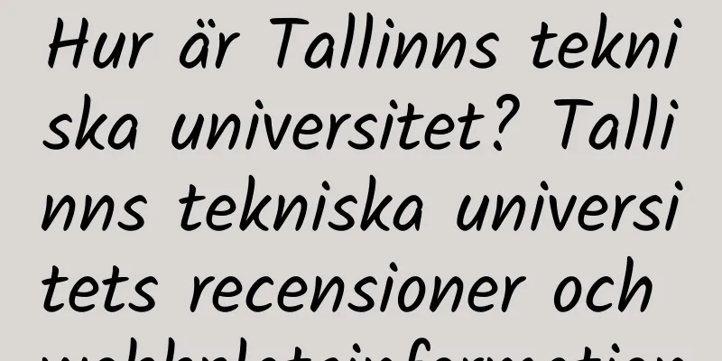 Hur är Tallinns tekniska universitet? Tallinns tekniska universitets recensioner och webbplatsinformation