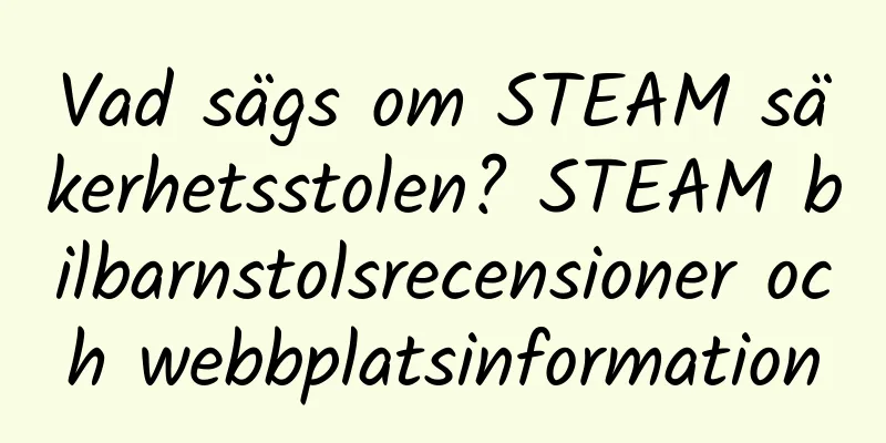 Vad sägs om STEAM säkerhetsstolen? STEAM bilbarnstolsrecensioner och webbplatsinformation
