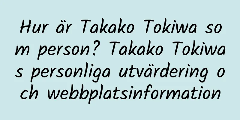 Hur är Takako Tokiwa som person? Takako Tokiwas personliga utvärdering och webbplatsinformation