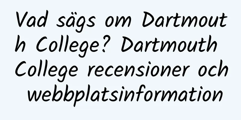 Vad sägs om Dartmouth College? Dartmouth College recensioner och webbplatsinformation