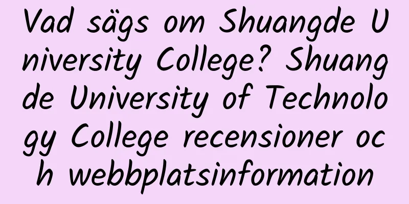 Vad sägs om Shuangde University College? Shuangde University of Technology College recensioner och webbplatsinformation