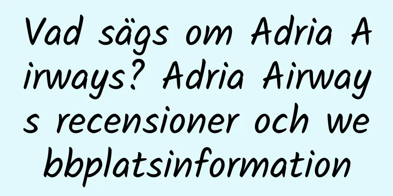Vad sägs om Adria Airways? Adria Airways recensioner och webbplatsinformation