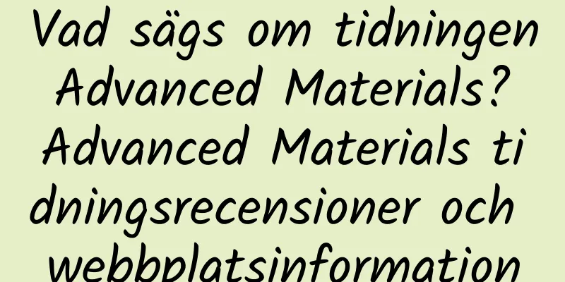 Vad sägs om tidningen Advanced Materials? Advanced Materials tidningsrecensioner och webbplatsinformation