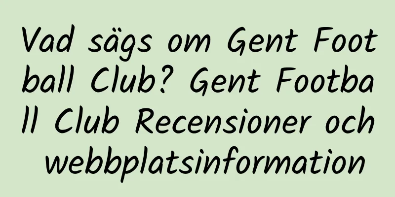 Vad sägs om Gent Football Club? Gent Football Club Recensioner och webbplatsinformation